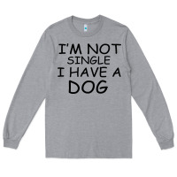 Heather Grey I m Not Single I Have A Dog Long Sleeve Tee - Bettercallsaul