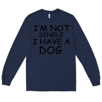 Navy I m Not Single I Have A Dog Long Sleeve Tee - Bettercallsaul