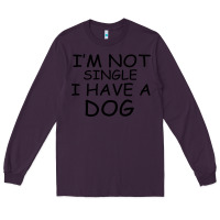 Plum I m Not Single I Have A Dog Long Sleeve Tee - Bettercallsaul
