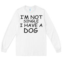 White I m Not Single I Have A Dog Long Sleeve Tee - Bettercallsaul