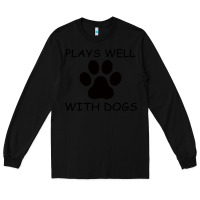 Black Plays Well With Dogs Long Sleeve Tee - Bettercallsaul