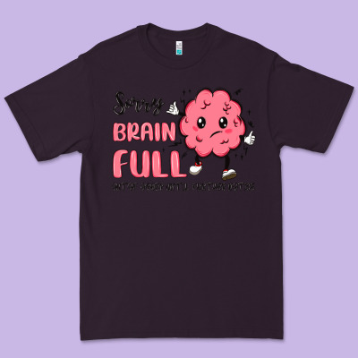 Sorry Brain Full Premium Tee Designed By Maliassmallbusiness