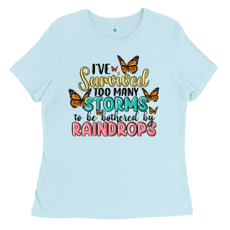 I Have Survived Too Many Storms To Be Bothered By Raindrops Malia Ladies Tee by MaliasSmallBusiness | Teevron