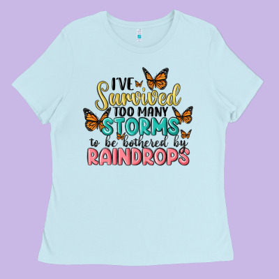 I Have Survived Too Many Storms To Be Bothered By Raindrops Malia Ladies Tee Designed By Maliassmallbusiness