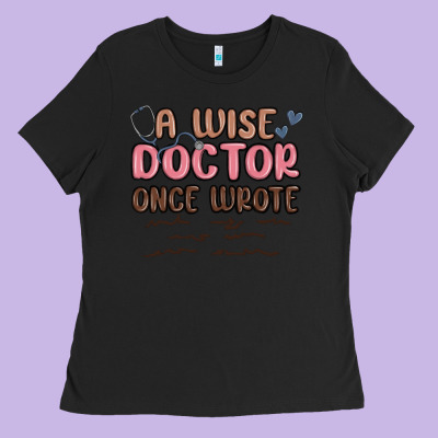 A Wise Doctor Once Said Ladies Tee Designed By Maliassmallbusiness