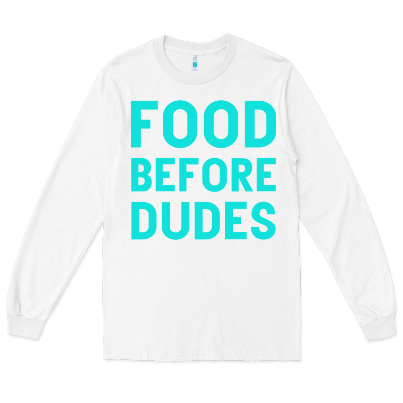 Food Before Dudes Long Sleeve Tee by Bettercallsaul | Teevron