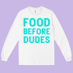 Food Before Dudes Long Sleeve Tee Designed By Bettercallsaul