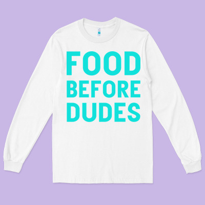 Food Before Dudes Long Sleeve Tee Designed By Bettercallsaul