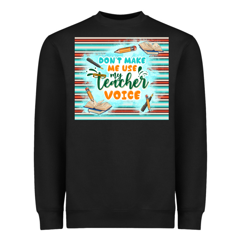 Don't Make Me Use My Teacher Voice Heavyweight Sweatshirt by TumblerDesignByShophia | Teevron