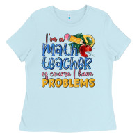 Baby Blue im a math teacher of course i have problems Ladies Tee - MaliasSmallBusiness