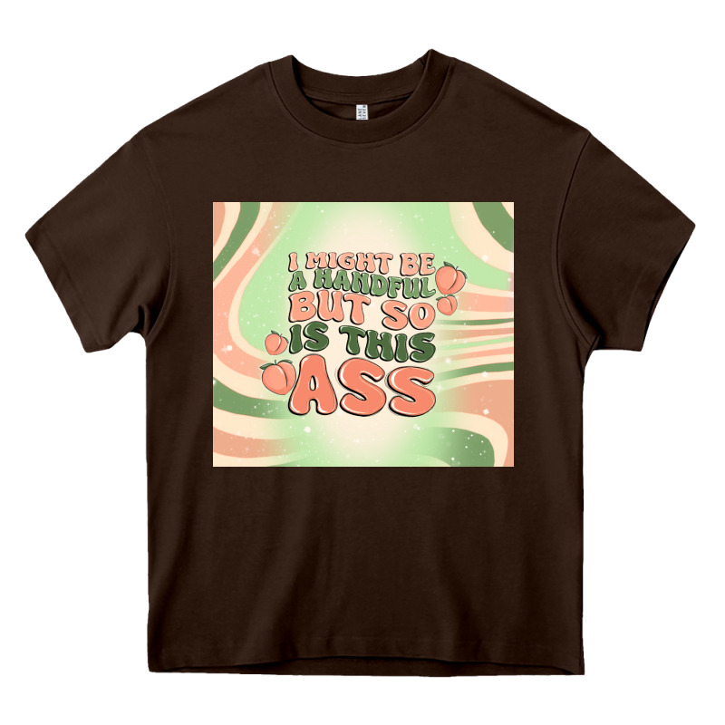 I Might Be A Handful But So Is This Ass Heavy Core Tee by MaliasSmallBusiness | Teevron