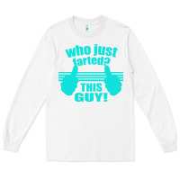 White Who Just Farted This Guy Long Sleeve Tee - Bettercallsaul