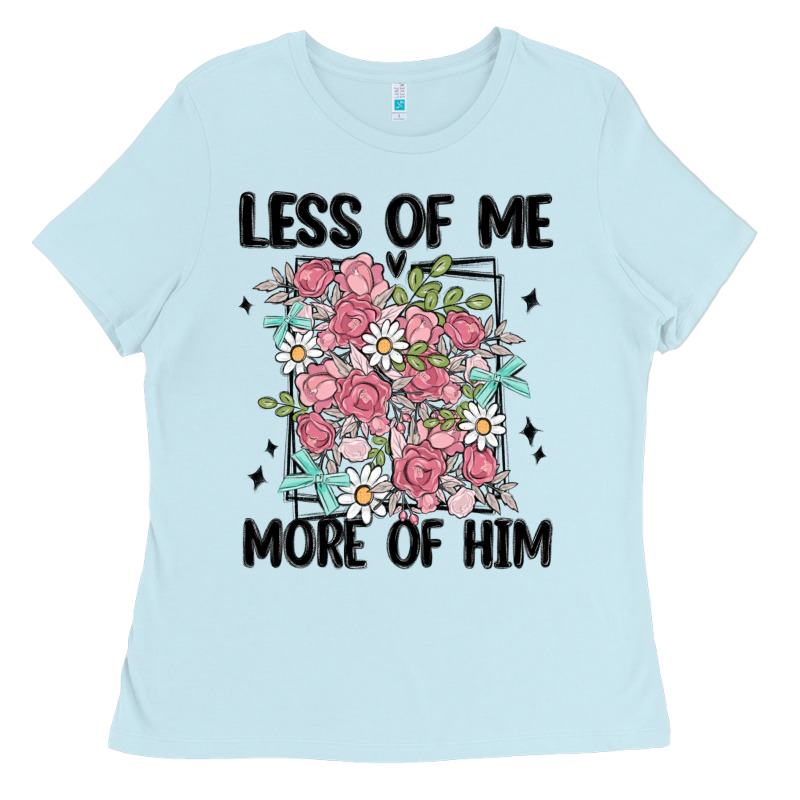 Less Of Me More Of Him Ladies Tee by MaliasSmallBusiness | Teevron