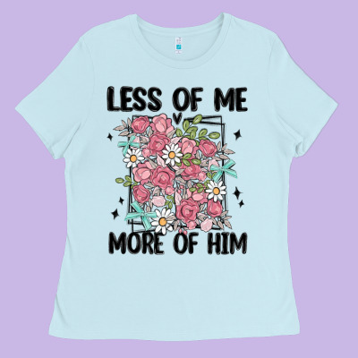 Less Of Me More Of Him Ladies Tee Designed By Maliassmallbusiness