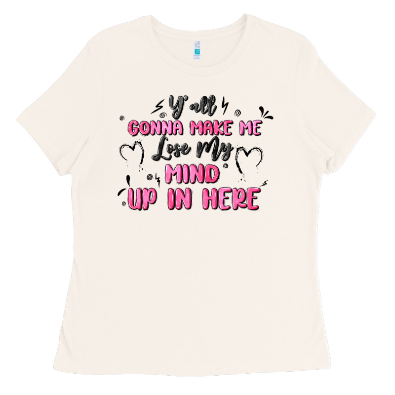 Y'all Gonna Make Me Lose My Mind Ladies Tee by MaliasSmallBusiness | Teevron