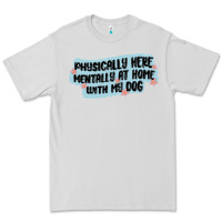 Dove Grey physically here mentally at home with my dog Premium Tee - MaliasSmallBusiness