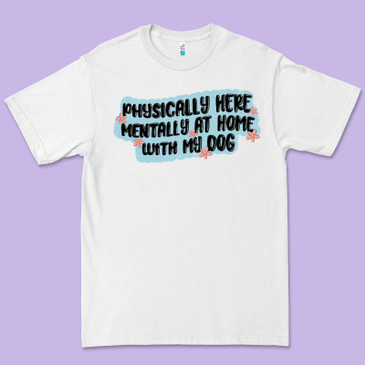 Physically Here Mentally At Home With My Dog Premium Tee Designed By Maliassmallbusiness