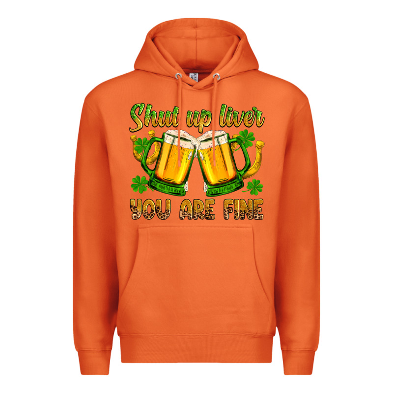 St. Patrick’s Day Shut Up Liver You Are Fine Premium Hoodie by OliviaCreatesArt | Teevron