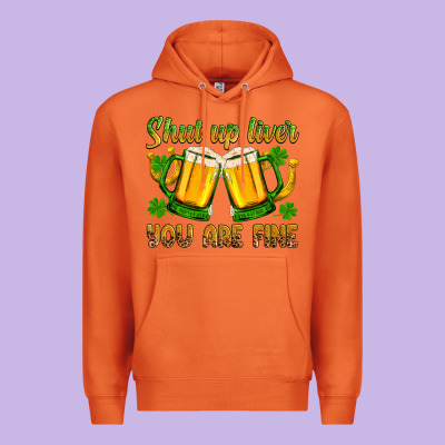St. Patrick’s Day Shut Up Liver You Are Fine Premium Hoodie Designed By Oliviacreatesart