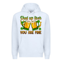White St. Patrick’s Day shut up liver you are fine Premium Hoodie - OliviaCreatesArt