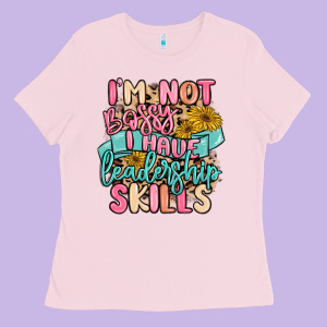 I'm Not Bossy I Just Have Leadership Skills Ladies Tee Designed By Maliassmallbusiness