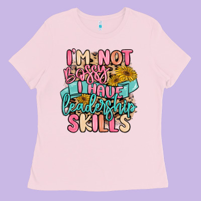 I'm Not Bossy I Just Have Leadership Skills Ladies Tee Designed By Maliassmallbusiness