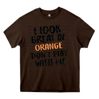 Chocolate Brown i look great in orange don't play with me Heavy Core Tee - MaliasSmallBusiness