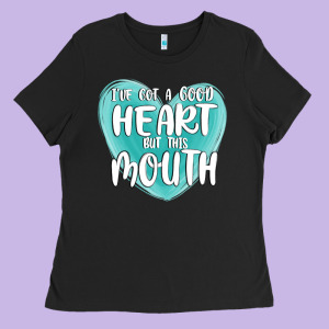 I Have Got A Good Heart But This Mouth Ladies Tee Designed By Maliassmallbusiness
