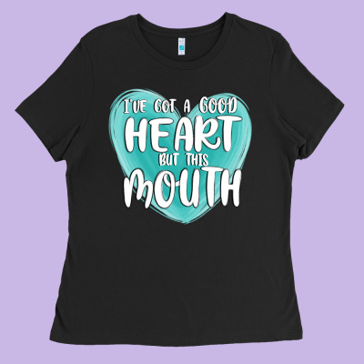 I Have Got A Good Heart But This Mouth Ladies Tee Designed By Maliassmallbusiness