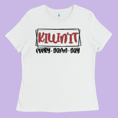 Killin It Every Damn Day Ladies Tee Designed By Maliassmallbusiness