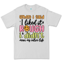Dove Grey when i said i liked it rough i didn't mean my enti Premium Tee - MaliasSmallBusiness