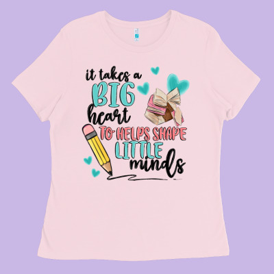 It Takes A Big Hearts To Helps Shape Little Minds Ladies Tee Designed By Maliassmallbusiness