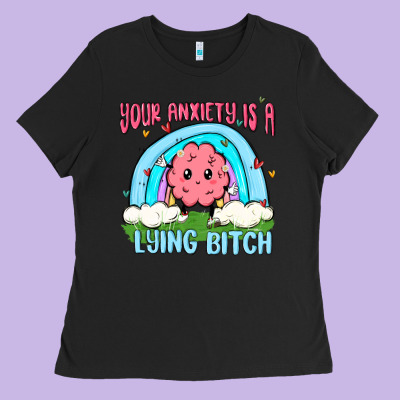 Your Anxiety Is A Lying Bitch Ladies Tee Designed By Maliassmallbusiness
