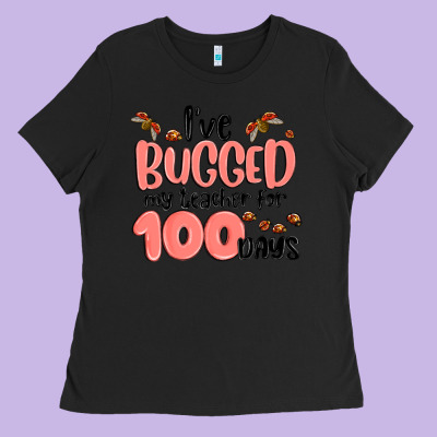 I Have Bugged My Teacher For 100 Days Ladies Tee Designed By Maliassmallbusiness
