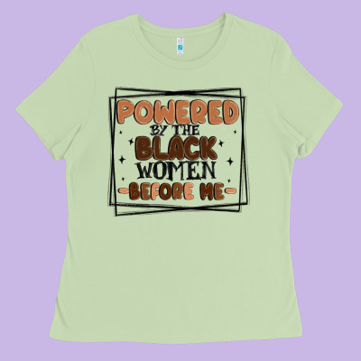 Powered By The Black Women Before Me Ladies Tee Designed By Maliassmallbusiness