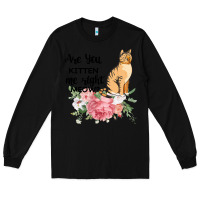 Black Are you kitten me right meow Long Sleeve Tee - Bettercallsaul