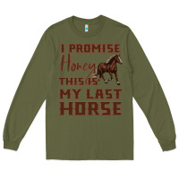 Army Green I Promise Honey This Is My Last Horse Long Sleeve Tee - Bettercallsaul