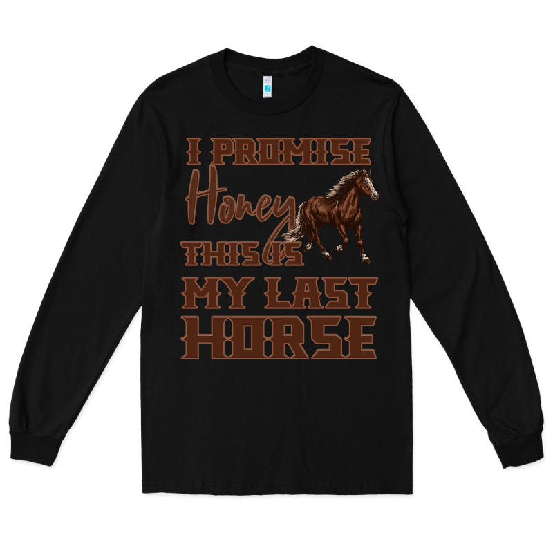 I Promise Honey This Is My Last Horse Long Sleeve Tee by Bettercallsaul | Teevron