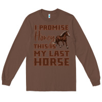 Chestnut I Promise Honey This Is My Last Horse Long Sleeve Tee - Bettercallsaul
