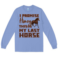 Colony Blue I Promise Honey This Is My Last Horse Long Sleeve Tee - Bettercallsaul