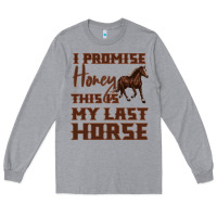 Heather Grey I Promise Honey This Is My Last Horse Long Sleeve Tee - Bettercallsaul