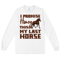 White I Promise Honey This Is My Last Horse Long Sleeve Tee - Bettercallsaul