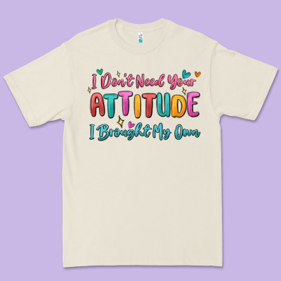 I Don't Need Your Attitude I Brought My Own Premium Tee Designed By Maliassmallbusiness