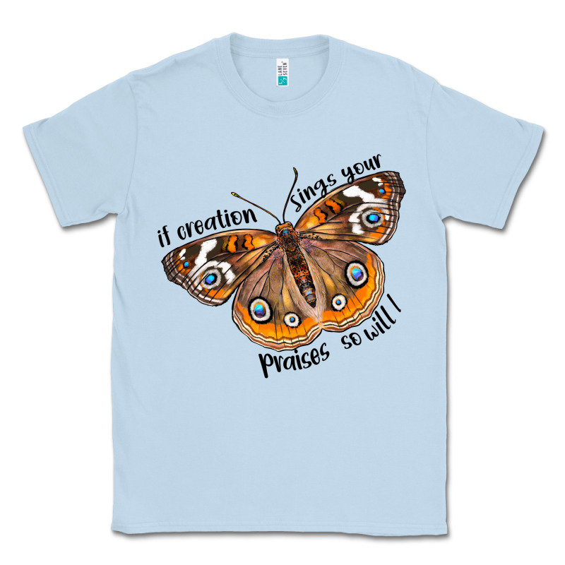 If Creation Sings Your Praises So Will I Classic Tee by LillyAllenDesigns | Teevron
