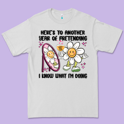 Here's To Another Year Of Pretending I Know What I Premium Tee Designed By Maliassmallbusiness