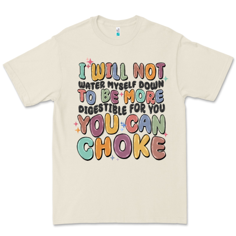 I Will Not Water Myself Down To Be More Digestible Premium Tee by MaliasSmallBusiness | Teevron