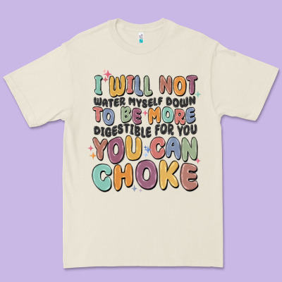 I Will Not Water Myself Down To Be More Digestible Premium Tee Designed By Maliassmallbusiness