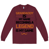 Burgundy Grandaddy Is My Name Becoming A Legend Is My Game Long Sleeve Tee - Bettercallsaul