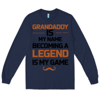 Navy Grandaddy Is My Name Becoming A Legend Is My Game Long Sleeve Tee - Bettercallsaul