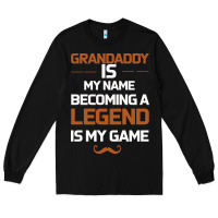 Black Grandaddy Is My Name Becoming A Legend Is My Game Long Sleeve Tee - Bettercallsaul